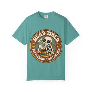 Comfort Colors 1717 Teachers - Dead Tired Skeleton Holding Coffee T-shirt | But Making a Difference image 8