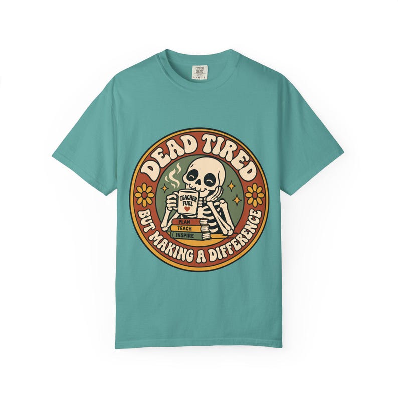 Comfort Colors 1717 Teachers - Dead Tired Skeleton Holding Coffee T-shirt | But Making a Difference image 8