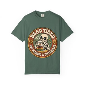 Comfort Colors 1717 Teachers - Dead Tired Skeleton Holding Coffee T-shirt | But Making a Difference image 7