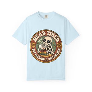 Comfort Colors 1717 Teachers - Dead Tired Skeleton Holding Coffee T-shirt | But Making a Difference image 9