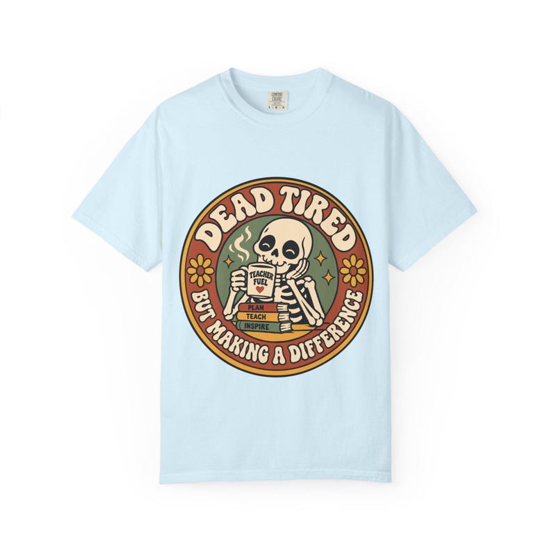 Comfort Colors 1717 Teachers - Dead Tired Skeleton Holding Coffee T-shirt | But Making a Difference image 9