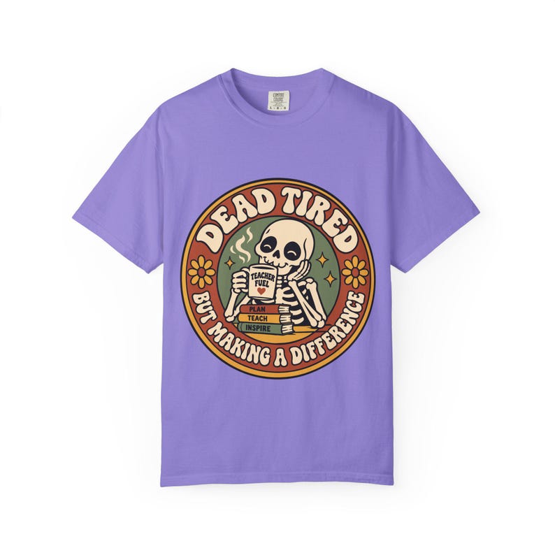 Comfort Colors 1717 Teachers - Dead Tired Skeleton Holding Coffee T-shirt | But Making a Difference image 12