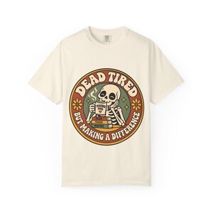 Comfort Colors 1717 Teachers - Dead Tired Skeleton Holding Coffee T-shirt | But Making a Difference image 3