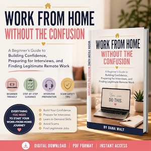 May include: A digital book titled Work From Home Without The Confusion by Dana Walt. The cover features a laptop displaying the text You can DO THIS, a small potted plant, and a notebook. The design includes icons for guidance and tips.