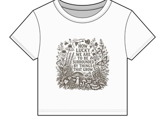 How Lucky We Are to Be Surrounded by Things That Grow Baby Tee, Botanical Graphic Shirt, Vintage Garden Tee, Cottagecore Top