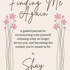 May include: A guided journal titled Finding Me Again by Shay, featuring a light beige cover with dark brown text and illustrations of pink flowers on the left and right sides. The text describes a journal for reconnecting with yourself.