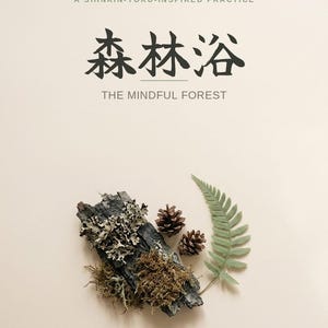 May include: A beige print featuring the text A SHINRIN-YOKU-INSPIRED PRACTICE, the Japanese characters 森林浴, and THE MINDFUL FOREST. Below the text is a dark piece of bark covered in light gray lichen and brown moss, two small pinecones, and a green fern leaf.