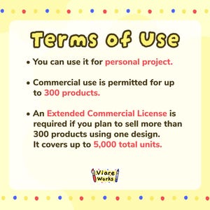May include: A Terms of Use document with a yellow background and colorful border. It states: You can use it for personal project. Commercial use is permitted for up to 300 products. An Extended Commercial License is required for more than 300.