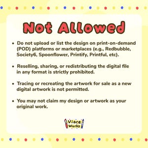 May include: A digital information card with a pale yellow background and a colorful dotted border. The text reads Not Allowed, followed by four bullet points outlining restrictions on print-on-demand, reselling, tracing, and claiming the artwork.
