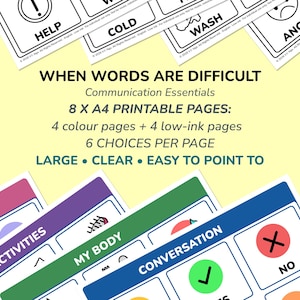 May include: A set of 8 A4 printable communication pages featuring 6 choices per page with large, clear icons. The text reads: WHEN WORDS ARE DIFFICULT, Communication Essentials, 8 X A4 PRINTABLE PAGES, 4 colour pages + 4 low-ink pages, 6 CHOICES PER PAGE, LARGE, CLEAR, EASY TO POINT TO.