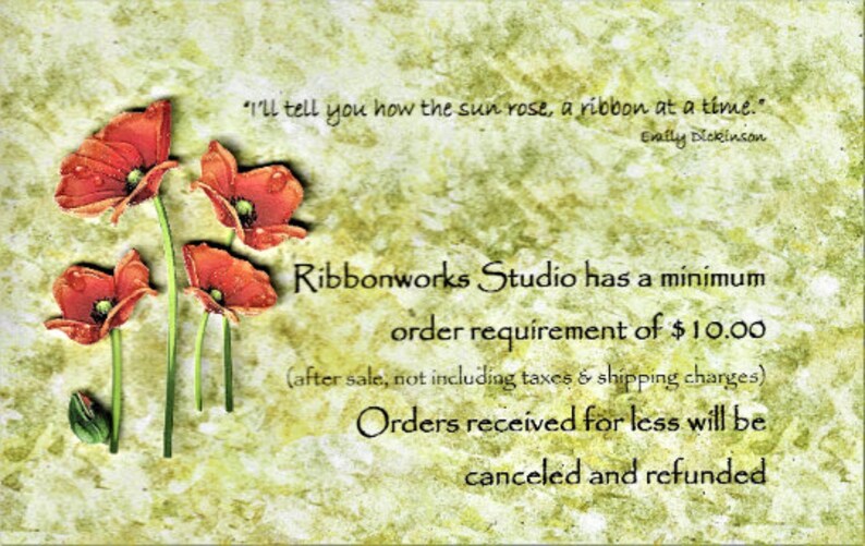 May include: A green and brown textured background with red poppy flowers. The text reads "Ribbonworks Studio has a minimum order requirement of $10.00 (after sale, not including taxes & shipping charges) Orders received for less will be canceled and refunded."