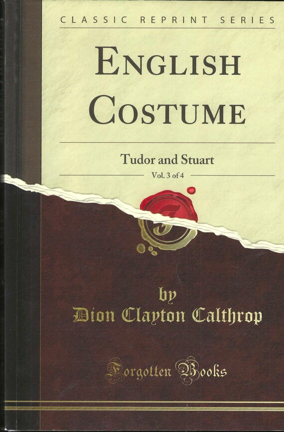 ENGLISH COSTUME Tudor and Stuart by Dion Clayton Calthrop Vol. 3 of 4 for Theater, Stage & Screen Classic Reprint Series by Forgotten Books