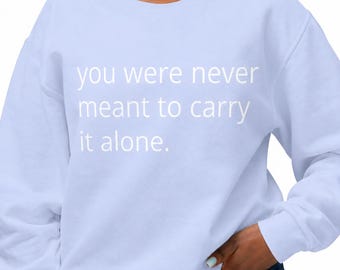 You Were Never Meant to Carry It Alone Sweatshirt Hydrangea Womens Crewneck