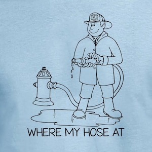CAMISETA DIVERTIDA Where My Hose At Firefighter bombero Hombres Mujeres Niños Camiseta (también disponible en sudaderas con cuello redondo y sudaderas con capucha SM-5XL