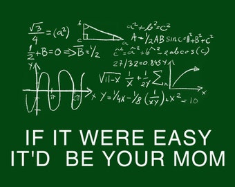 FUNNY TSHIRT If It Were Easy It'd Be Your Mom T-Shirt  Physics Faternity Party T-Shirt (also available on crewnecks and hoodies) SM-5XL