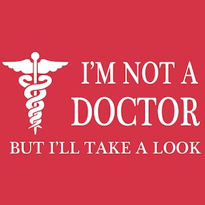 Peut inclure: Fond rouge avec texte blanc et symbole de caducée blanc. Le texte dit : « I'M NOT A DOCTOR BUT I'LL TAKE A LOOK ».