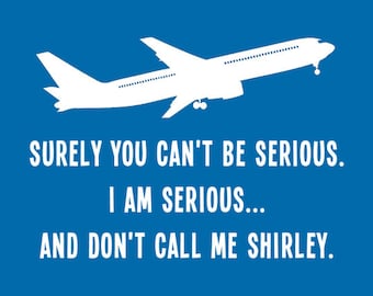 FUNNY TSHIRT Airplane Movie Quote T-Shirt Surely You Cant Be Serious 70's Mens Womens T-Shirt also available on crewnecks and hoodie SM-5XL