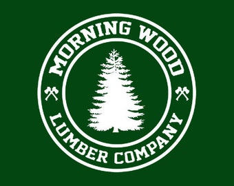 FUNNY T-SHIRT Morning Wood Lumber Company (also available on crewneck sweatshirts and hoodies) SM-5XL