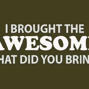 FUNNY T-SHIRT I Brought The Awesome What Did You Bring T-Shirt Mens Kids T-Shirt (also available on crewneck sweatshirts and hoodies) SM-5XL