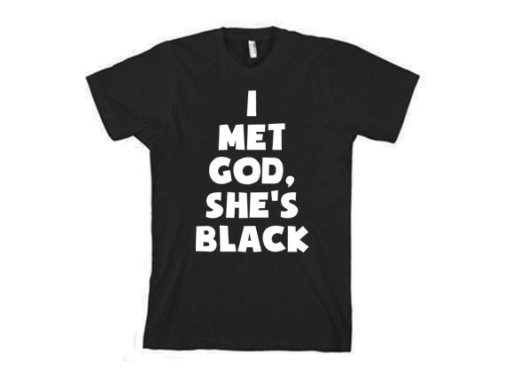 FUNNY TSHIRT I Met God She's Black T 