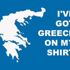FUNNY TSHIRT Ive Got Greece On My Shirt T-Shirt Mens Womens Kids Tee Shirt Hummus Gyro  (also available on crewnecks and hoodies) SM-5XL