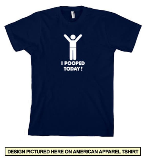 i pooped today shirt