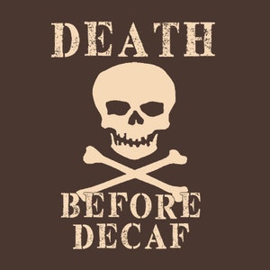 May include: A brown background with a white skull and crossbones graphic. The text "DEATH BEFORE DECAF" is written in white below the graphic.