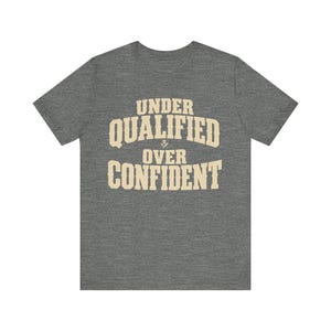 Underqualified Over Confident T-Shirt | Funny Statement Tee
