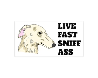 Borzoi Bumper Sticker Live Fast Sniff Ass | Funny Dog decal