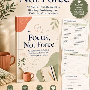 Peut inclure: Un cahier d'exercices imprimable intitulé Focus, Not Force: An ADHD-Friendly Guide to Starting, Sustaining, and Finishing What Matters. La couverture montre un carnet, un stylo et une tasse. Inclut des fiches comme The Focus Formula.
