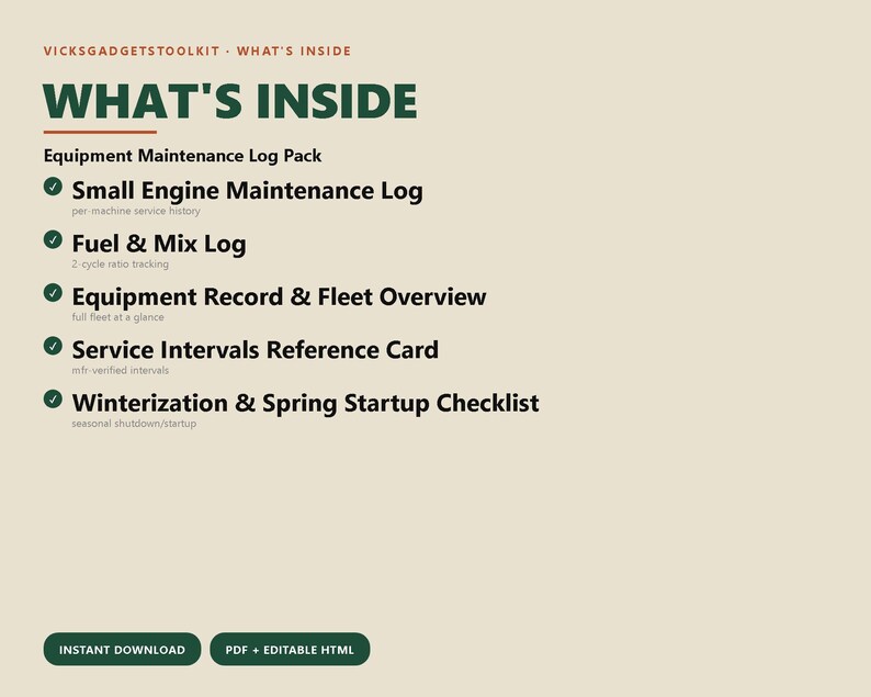 Puede incluir: Una lista de paquete de registro de mantenimiento de equipos sobre un fondo beige claro. El texto incluye: VICKSGADGETSTOOLKIT - WHAT'S INSIDE, Equipment Maintenance Log Pack, Small Engine Maintenance Log, Fuel & Mix Log, Equipment Record & Fleet Overview, Service Intervals Reference Card, Winterization & Spring Startup Checklist, INSTANT DOWNLOAD y PDF + EDITABLE HTML.