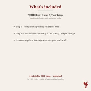 May include: A digital document titled ADHD Brain Dump & Task Triage. It lists instructions: Step 1 to dump open loops, Step 2 to sort into Today, This Week, Delegate, or Let go, and Reusable for printing. Includes 1 printable PDF page, undated.