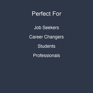 May include: A dark navy blue graphic with white text that reads: Perfect For, Job Seekers, Career Changers, Students, Professionals. The text is centered and arranged in a vertical list format against a solid, dark, matte-colored background.
