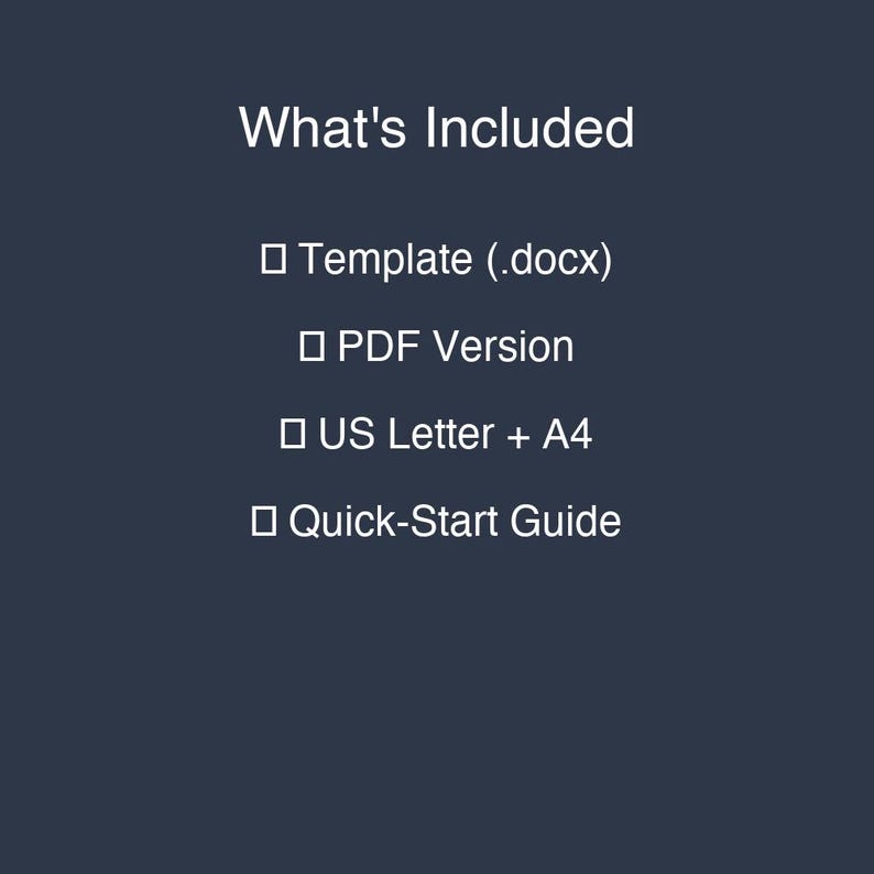 May include: A dark blue digital graphic with white text that reads: What's Included, Template (.docx), PDF Version, US Letter + A4, and Quick-Start Guide. Each line item is preceded by a small white square icon, presenting the contents of a digital file.