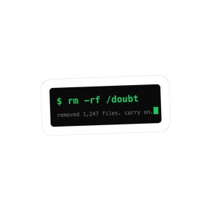 May include: A rectangular sticker with a black background and a white border. The text in green reads $ rm -rf /doubt, followed by the white text removed 1,247 files. carry on. with a small green square block at the end of the line.