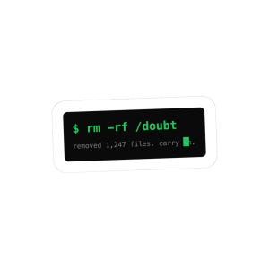 May include: A rectangular sticker with a black background and rounded white borders. The text in green reads $ rm -rf /doubt, followed by the white text removed 1,247 files. carry on. with a green block cursor at the end of the line.