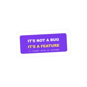 May include: A rectangular sticker with a purple background and rounded corners. The text reads IT'S NOT A BUG IT'S A FEATURE in white and yellow, followed by the code comment // closed: works as intended in a white monospaced font.