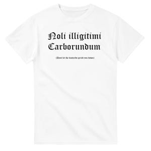 May include: A white short-sleeved t-shirt featuring black text in a gothic font that reads Noli illigitimi Carborundum, followed by the parenthetical English translation in a smaller font: (Dont let the bastards grind you down).