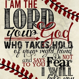 May include: A baseball-themed inspirational quote with red stitching and the text "For I am the Lord your God who takes hold of your right hand and says to you Do not fear I will help you Isaiah 41:13"