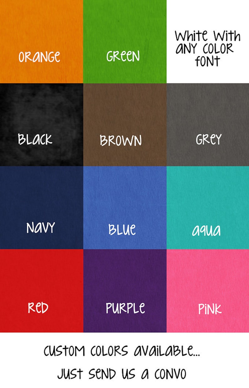 May include: A color chart showing 12 different colors, including orange, green, black, brown, grey, navy, blue, aqua, red, purple, and pink. The text "White With ANY COLOR FONT" is at the top of the chart. The text "CUSTOM COLORS available... JUST SEND US A CONVO" is at the bottom of the chart.