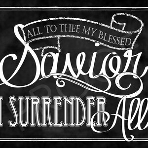 May include: Black and white chalkboard sign with the text "All to thee my blessed Savior I surrender all".