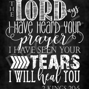 May include: Black and white chalkboard style print with the text "THE LORD says I HAVE HEARD YOUR prayer I HAVE SEEN YOUR TEARS I WILL heal YOU 2 KINGS 20:5".