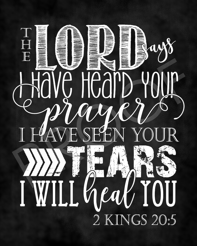 May include: Black and white chalkboard style print with the text "THE LORD says I HAVE HEARD YOUR prayer I HAVE SEEN YOUR TEARS I WILL heal YOU 2 KINGS 20:5".