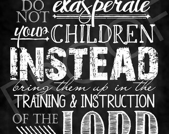 May include: Black and white chalkboard sign with the text "Parents do not exasperate your children instead bring them up in the training & instruction of the Lord Ephesians 6:4".