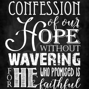 May include: Black and white print with the text "LET US HOLD FAST THE CONFESSION of our HOPE WITHOUT WAVERING FOR HE WHO PROMISED IS faithful HEBREWS 10:23". The text is in a variety of fonts.