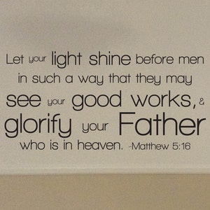 Vinyl Decal | Matthew 5:16 | &quot;Let your light shine before men in such a way that they may see your good works, and glorify your Father...&quot;