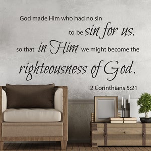 May include: A wall decal with a bible verse from 2 Corinthians 5:21, "God made Him who had no sin to be sin for us, so that in Him we might become the righteousness of God."