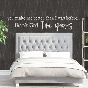 Vinyl Wall Art Decal | &quot;You make me better than I was before... thank God I&#39;m yours&quot; | Love Romance Wedding Anniversary Valentines Bedroom