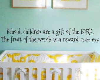 Vinyl Wall Art Decal | Psalm 127:3 | "Behold, children are a gift of the LORD, the fruit of the womb is a reward."