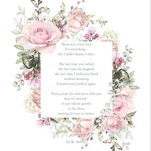 Può includere: Un dipinto ad acquerello di rose rosa con una poesia sull'ultima volta per tutto. La poesia recita: "C'è stata un'ultima volta per tutto - ma non lo sapevo allora. L'ultima volta che hai chiamato, l'ultima volta che abbiamo riso, l'ultima volta che ho preso la tua mano senza sapere che non l'avrei mai più presa. È divertente, come la fine non ti dice mai che è arrivata - sta semplicemente in silenzio alla porta, aspettando che tu la noti." La poesia è firmata da K. Ashley.